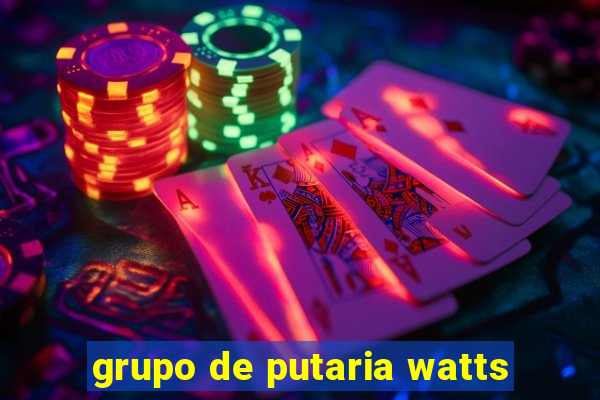 grupo de putaria watts